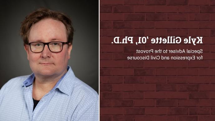 A collage of re brick overlaid with the words "Kyle Gillette '01, Ph.D. Special Adviser to the Provost for Expression and Civil Discourse" (left) and a portrait of Kyle Gillette (right)